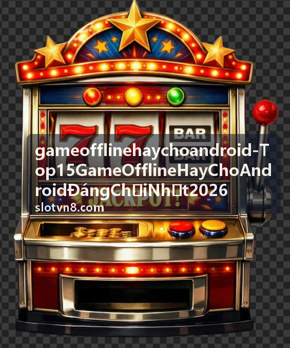 game offline hay cho android - Top 15 Game Offline Hay Cho Android Đáng Chơi Nhất 2026 cho máy yếu